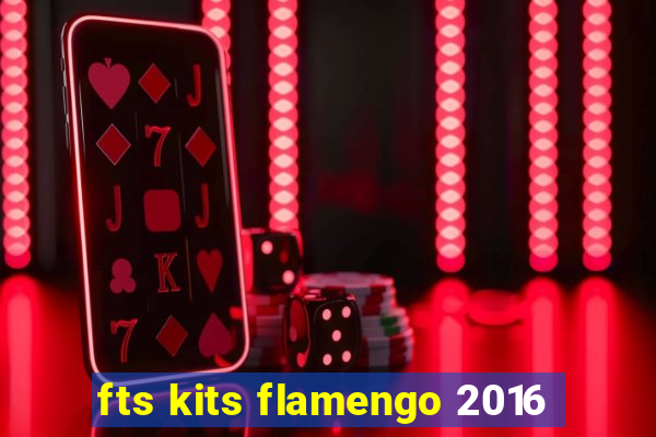 fts kits flamengo 2016